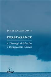 Forbearance: A Theological Ethic for a Disagreeable Church