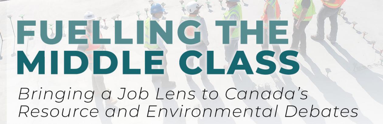 Fuelling the Middle Class: Bringing a Job Lens to Canada’s Resource and Environmental Debates